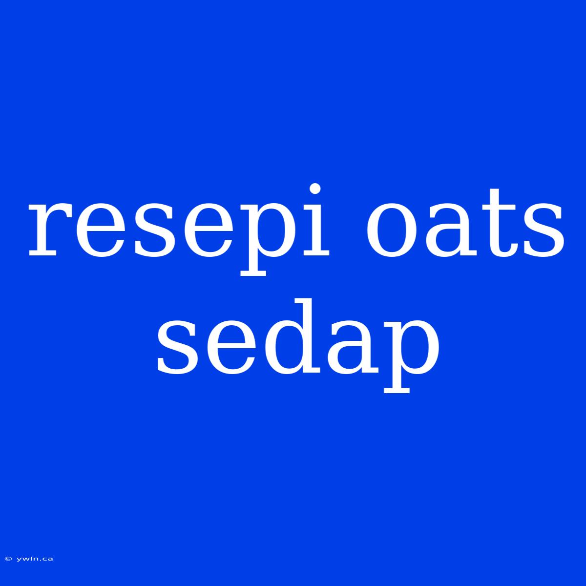 Resepi Oats Sedap