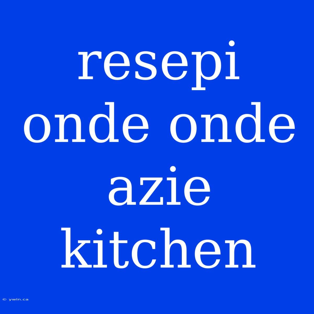 Resepi Onde Onde Azie Kitchen