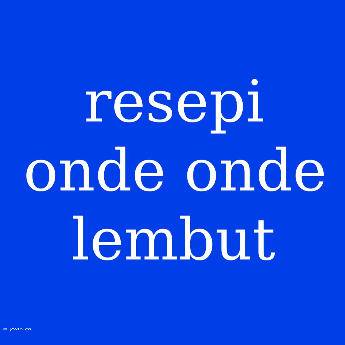 Resepi Onde Onde Lembut