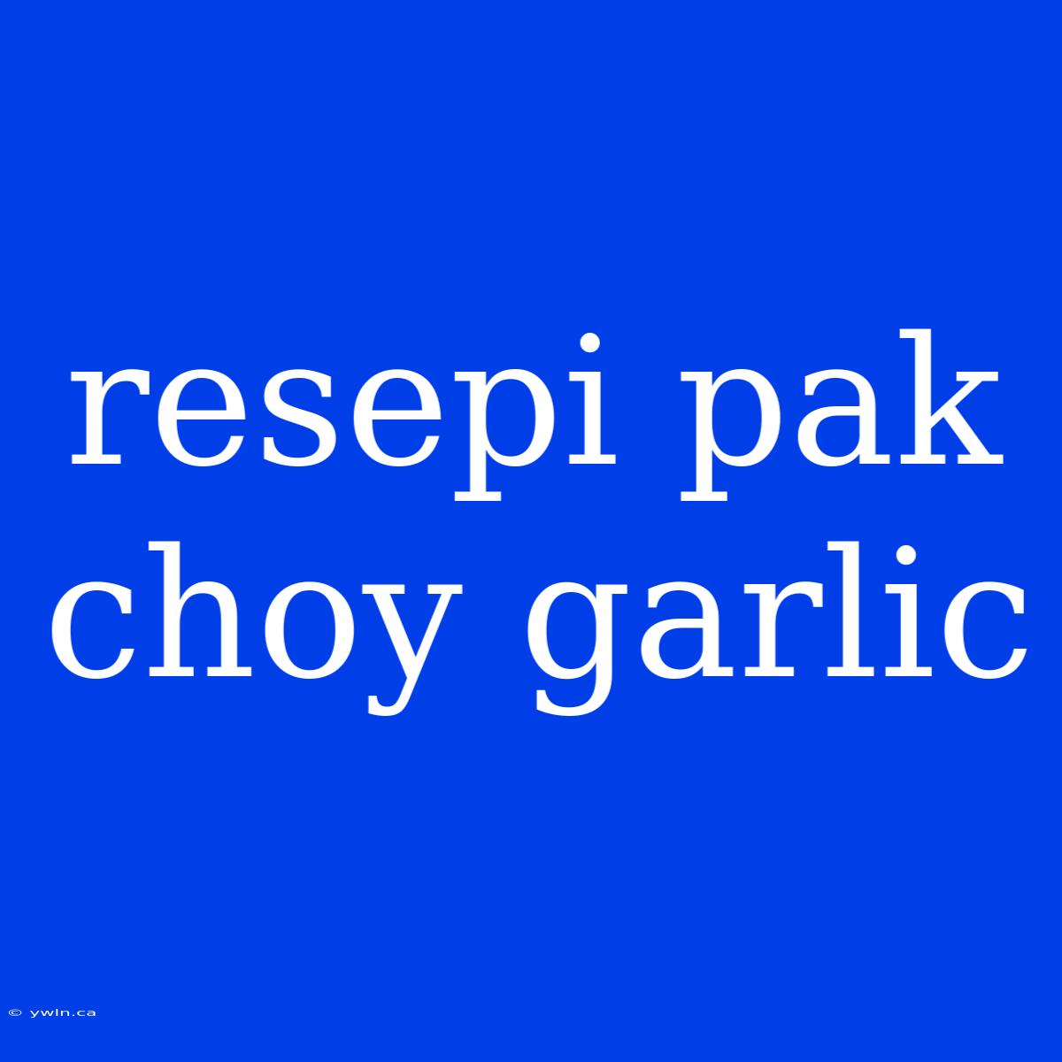 Resepi Pak Choy Garlic