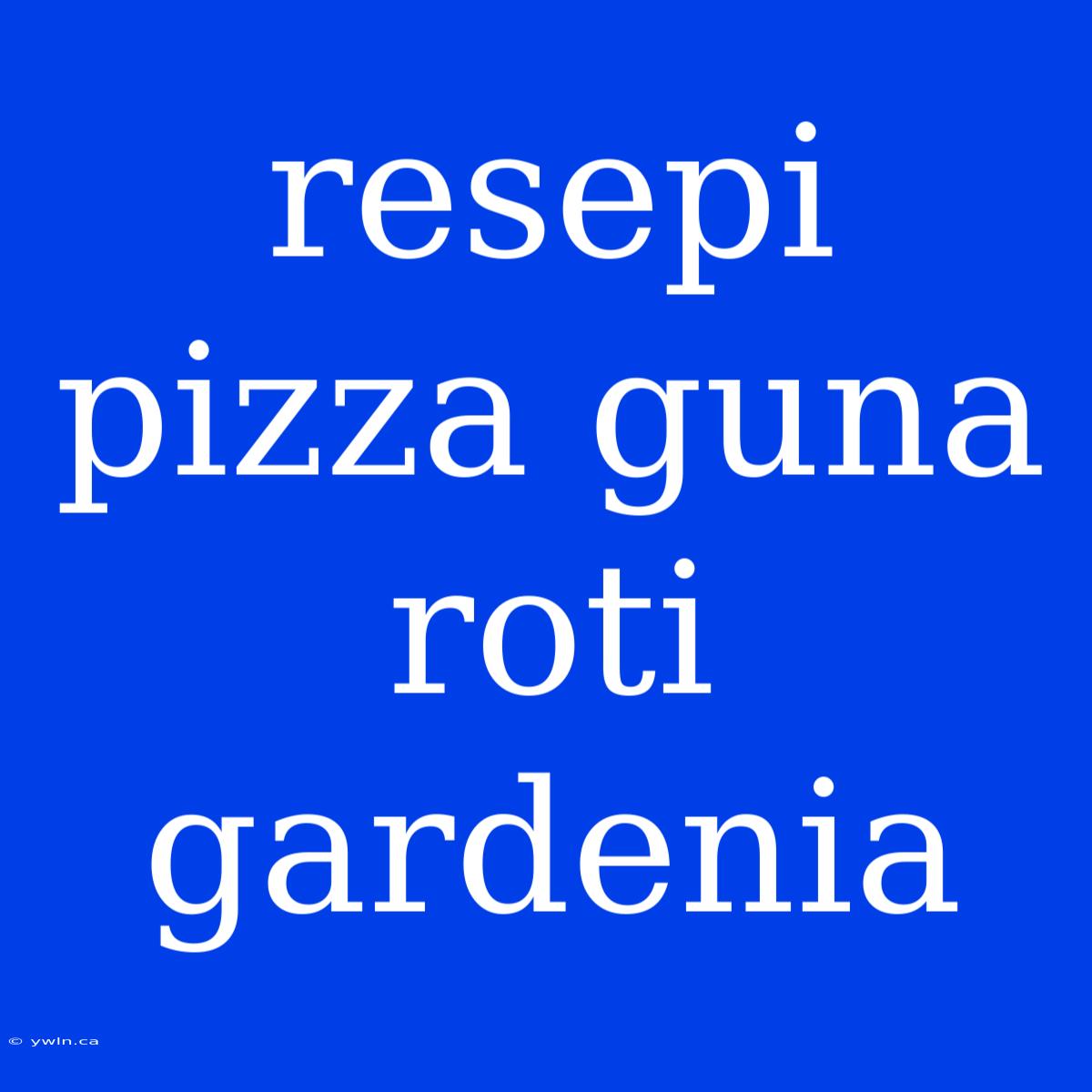 Resepi Pizza Guna Roti Gardenia