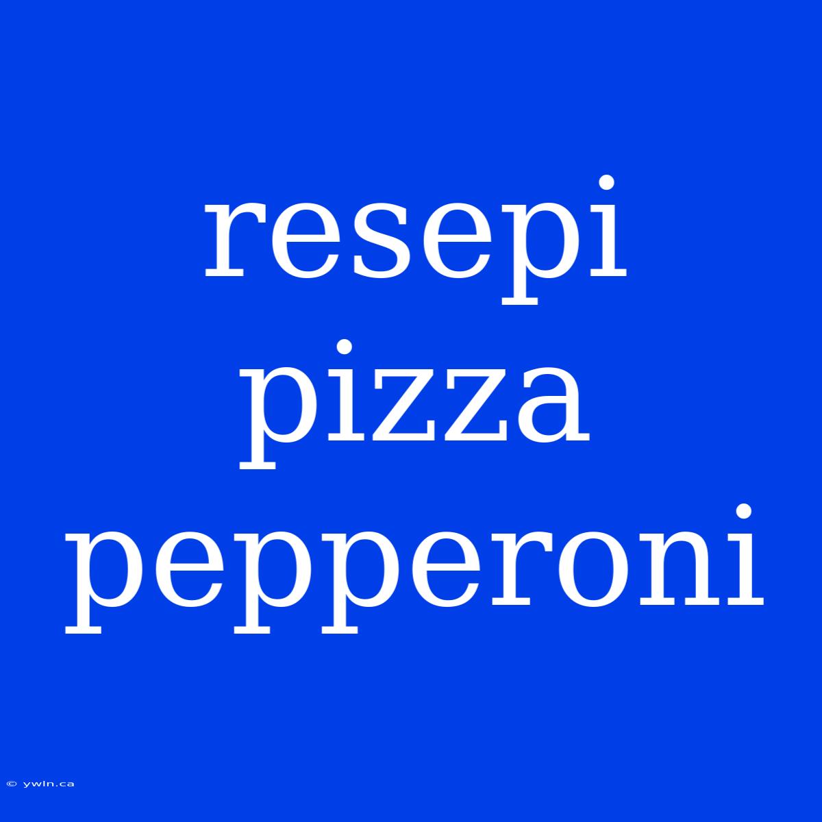 Resepi Pizza Pepperoni