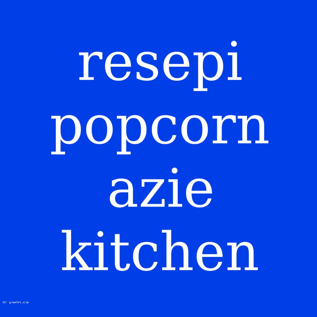 Resepi Popcorn Azie Kitchen