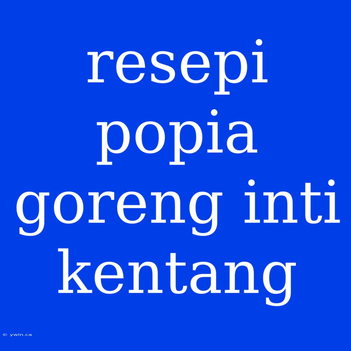 Resepi Popia Goreng Inti Kentang