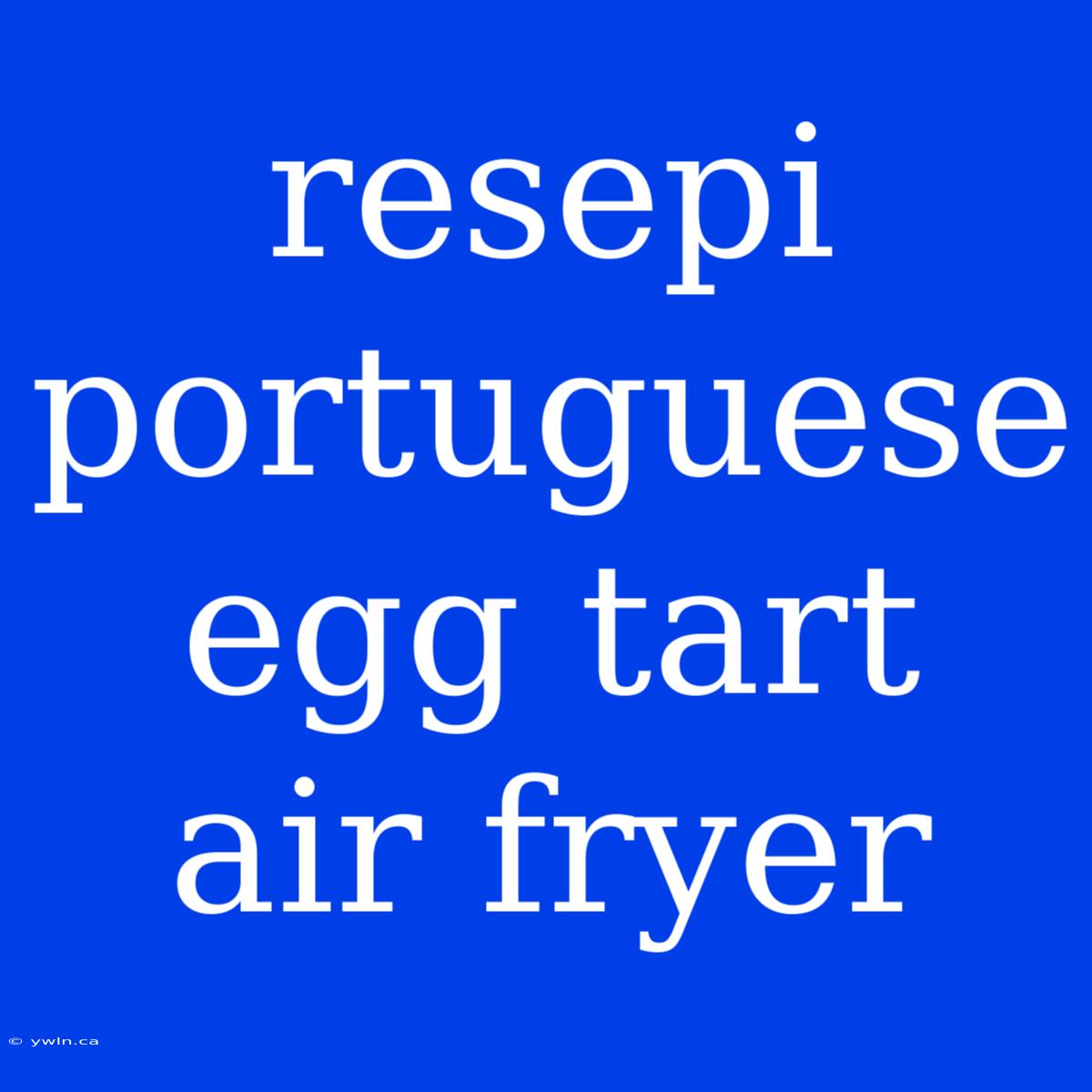 Resepi Portuguese Egg Tart Air Fryer