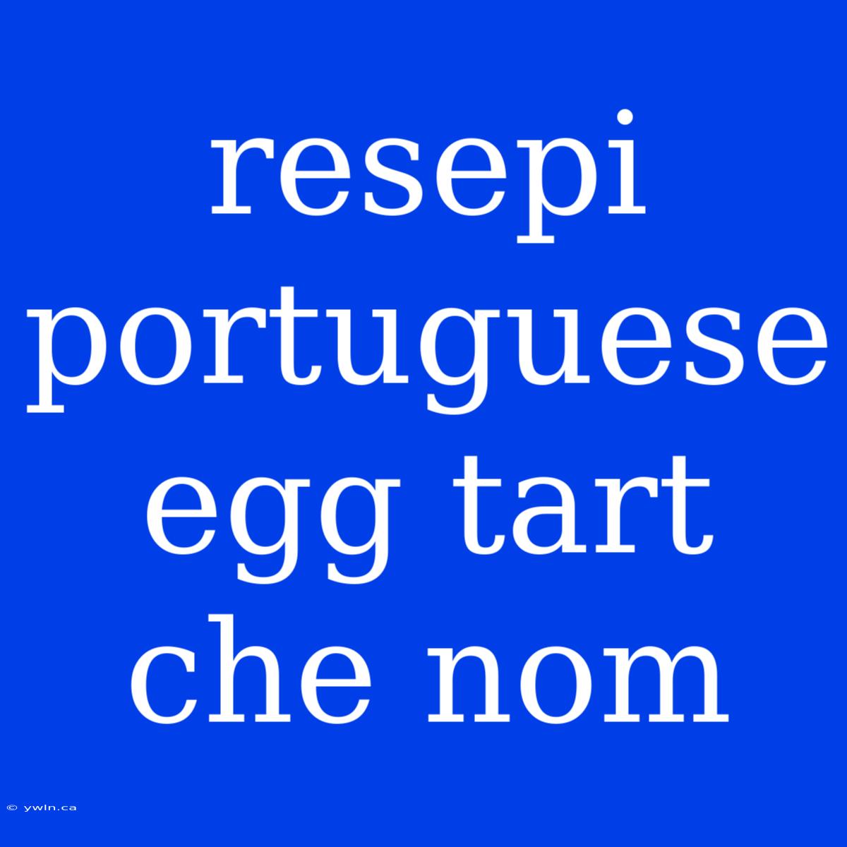 Resepi Portuguese Egg Tart Che Nom