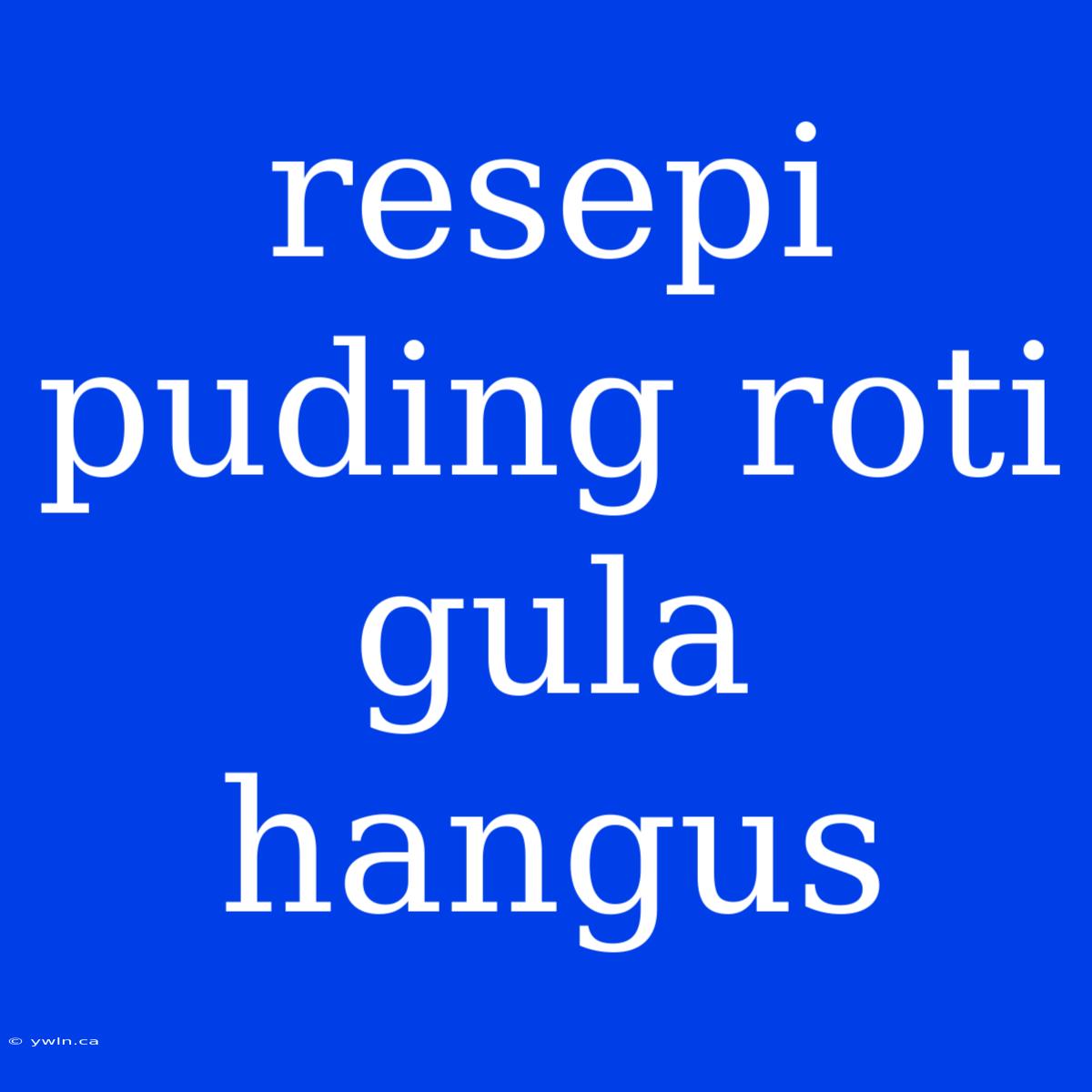 Resepi Puding Roti Gula Hangus