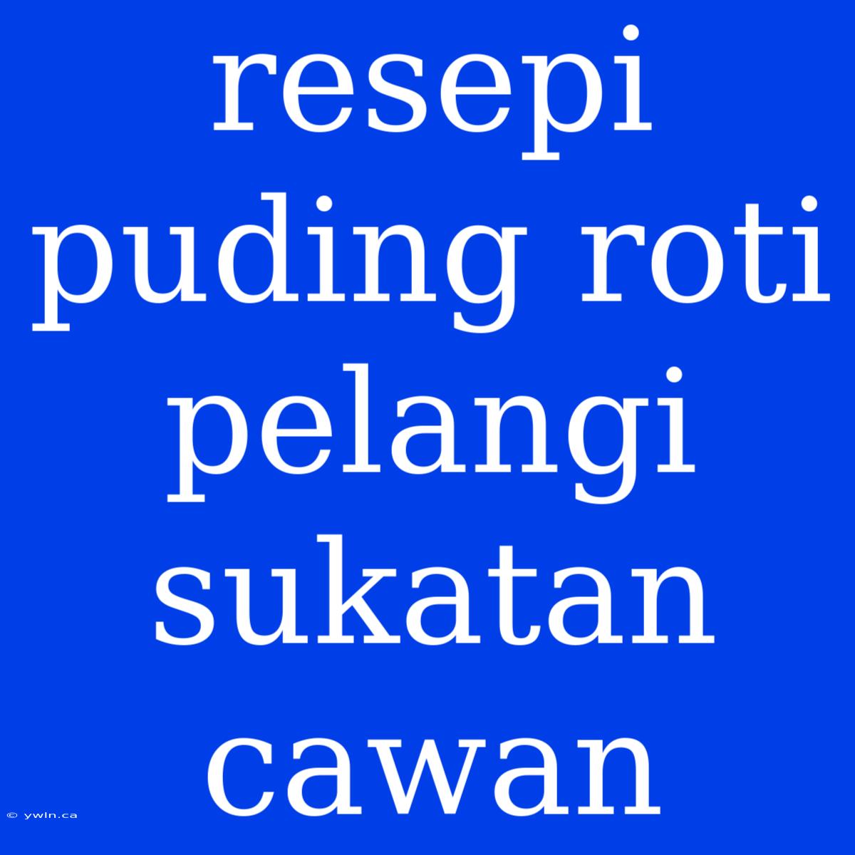 Resepi Puding Roti Pelangi Sukatan Cawan