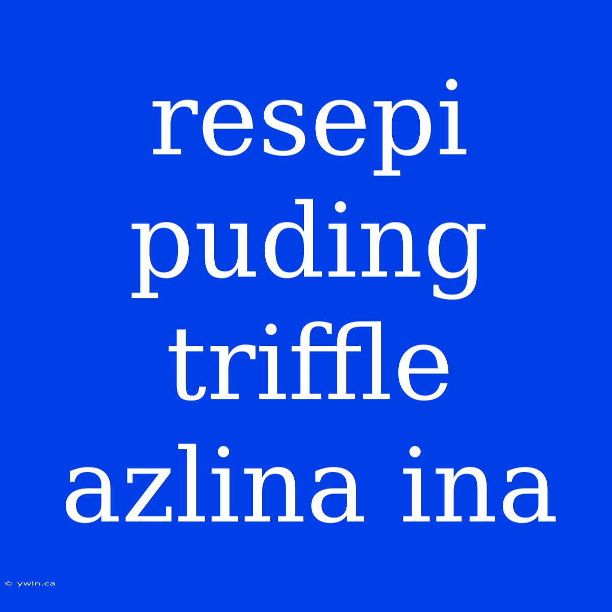 Resepi Puding Triffle Azlina Ina