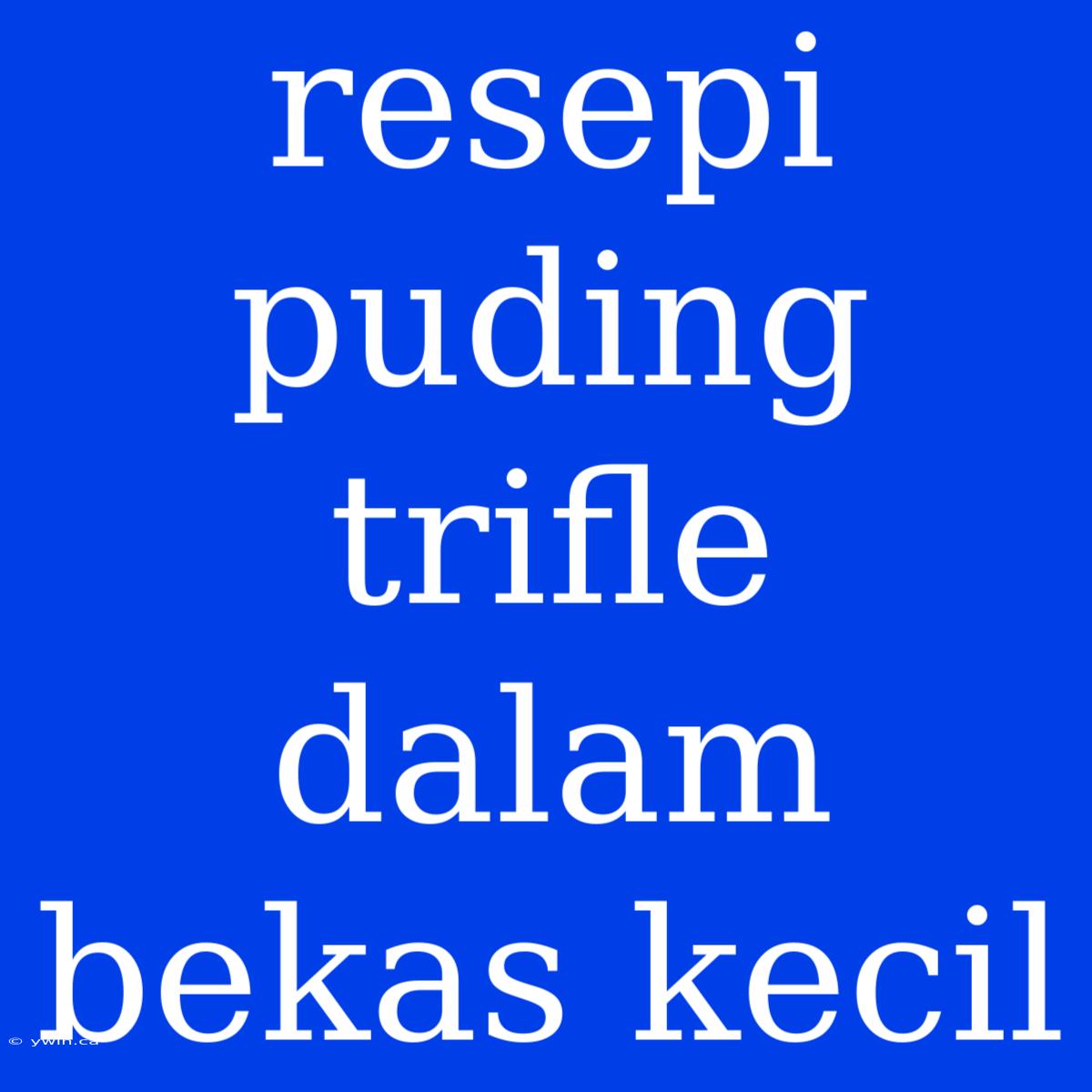 Resepi Puding Trifle Dalam Bekas Kecil