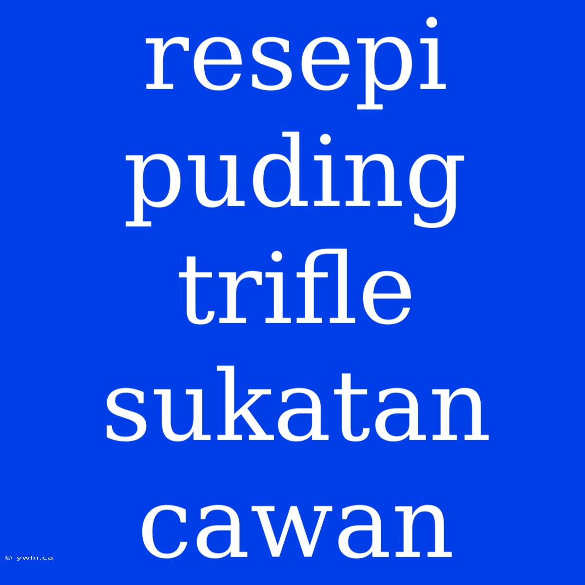 Resepi Puding Trifle Sukatan Cawan