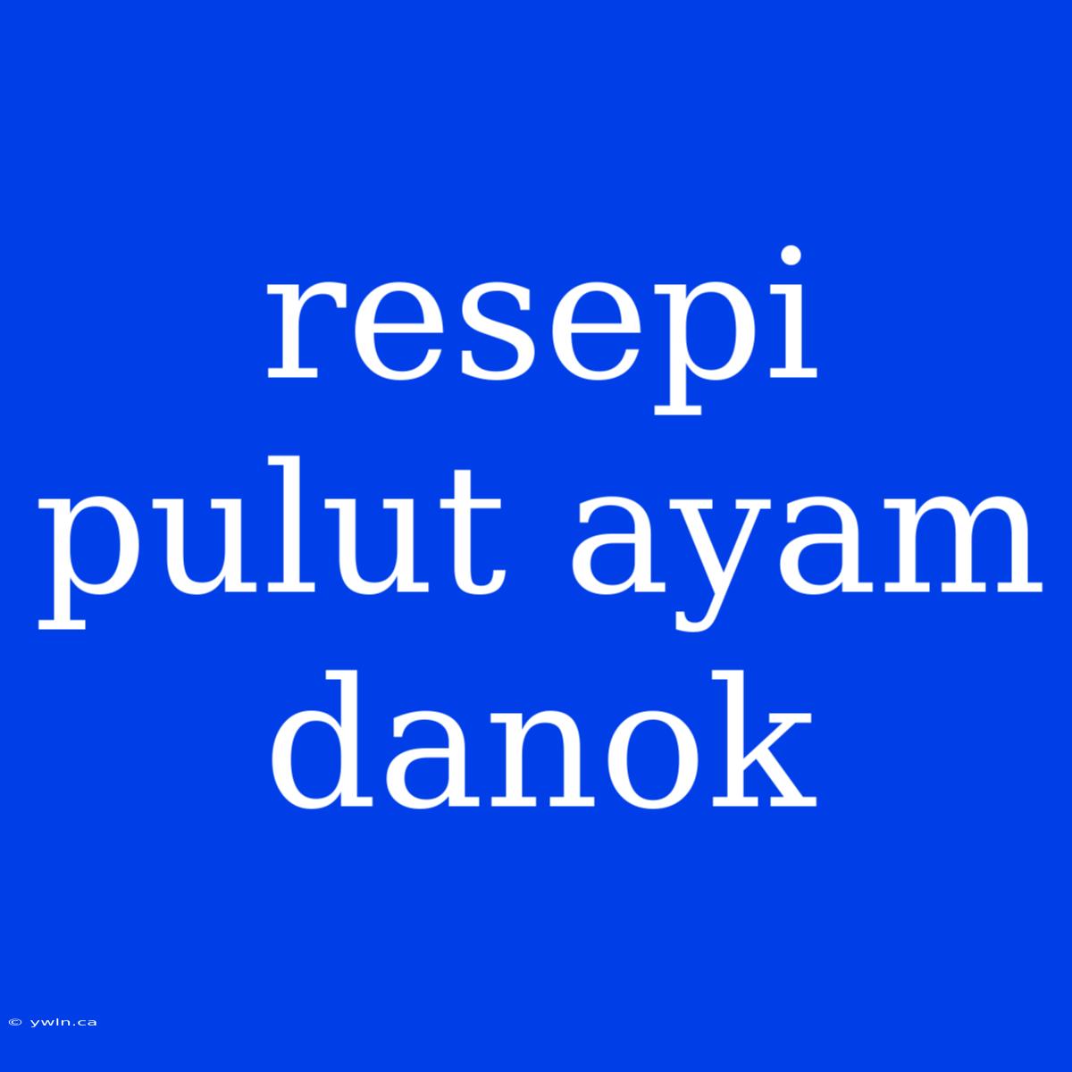 Resepi Pulut Ayam Danok