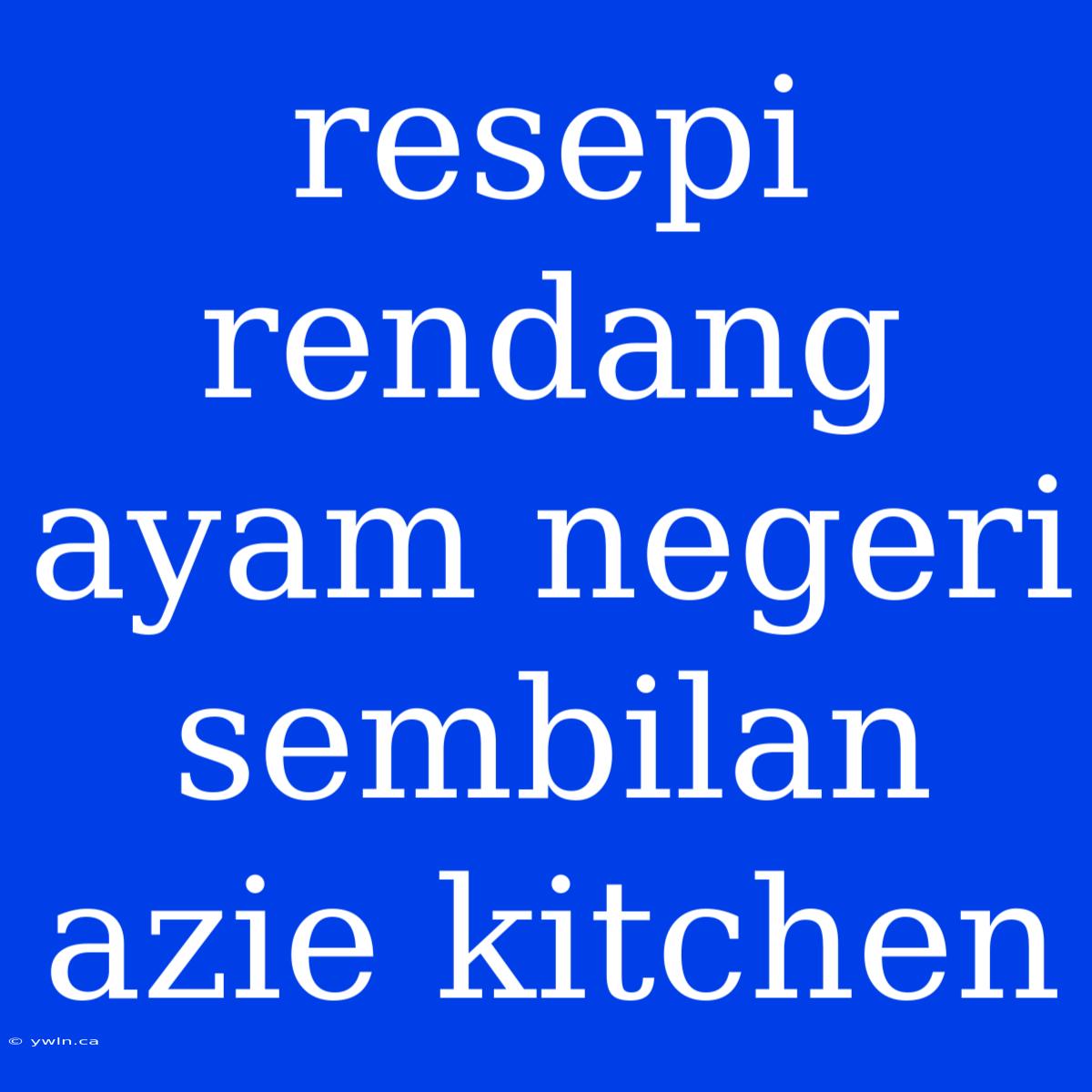 Resepi Rendang Ayam Negeri Sembilan Azie Kitchen