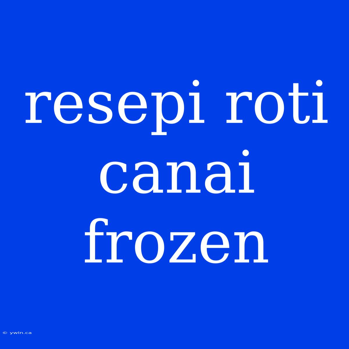 Resepi Roti Canai Frozen