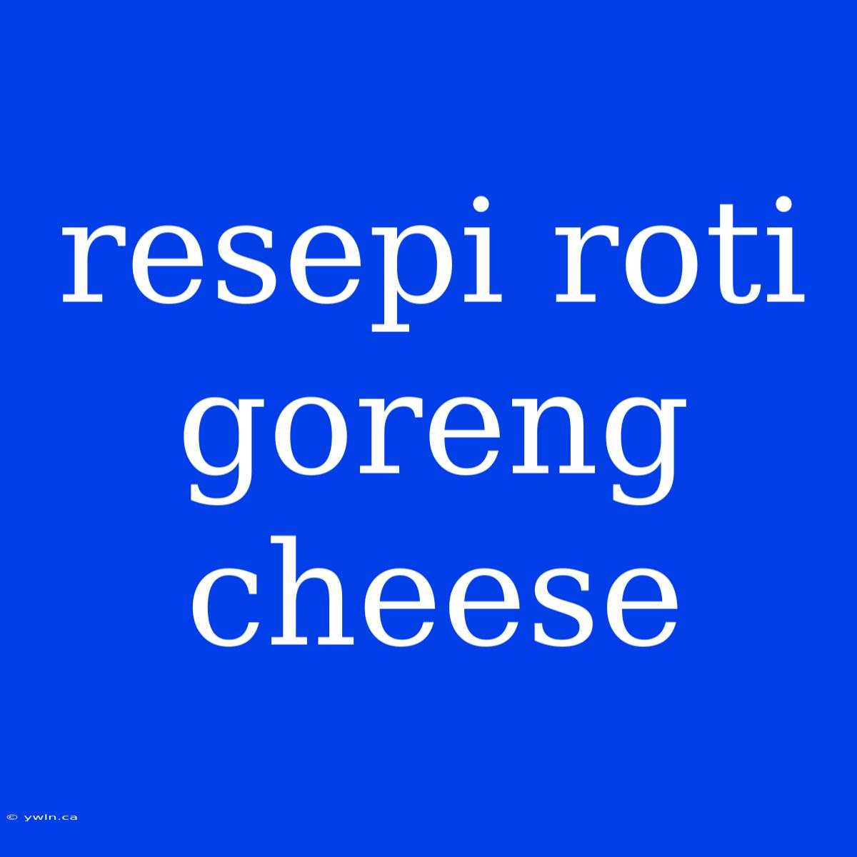 Resepi Roti Goreng Cheese