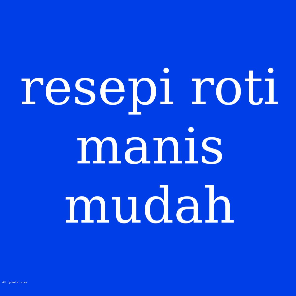 Resepi Roti Manis Mudah