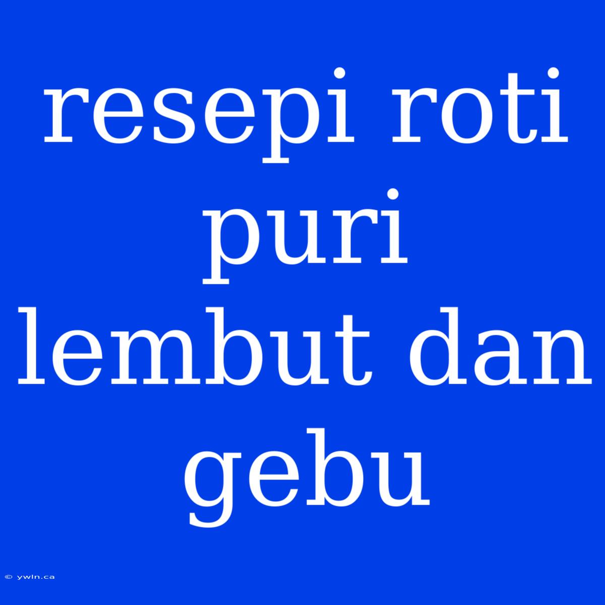 Resepi Roti Puri Lembut Dan Gebu