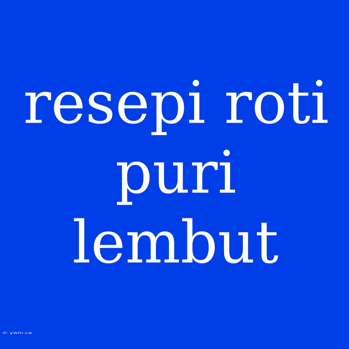 Resepi Roti Puri Lembut