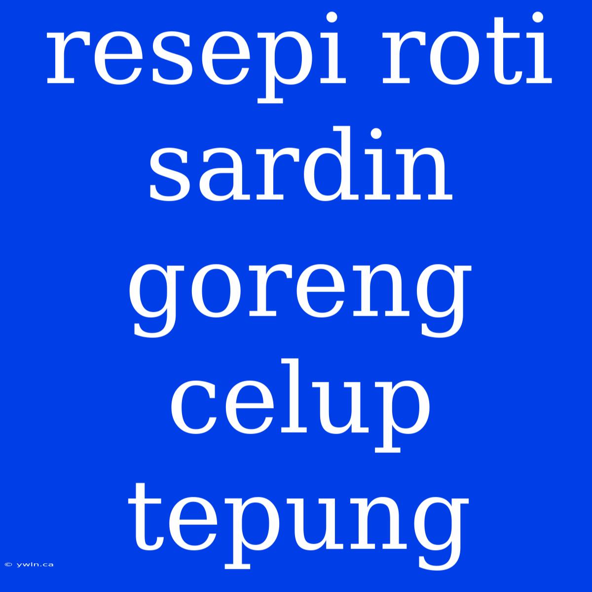 Resepi Roti Sardin Goreng Celup Tepung