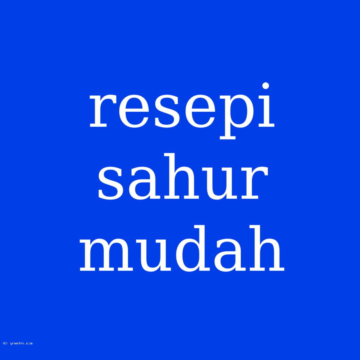 Resepi Sahur Mudah