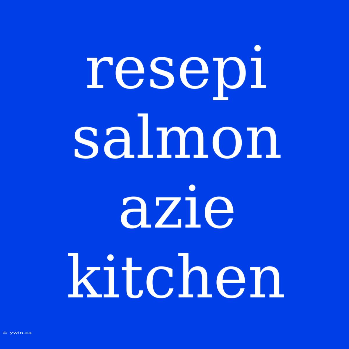 Resepi Salmon Azie Kitchen