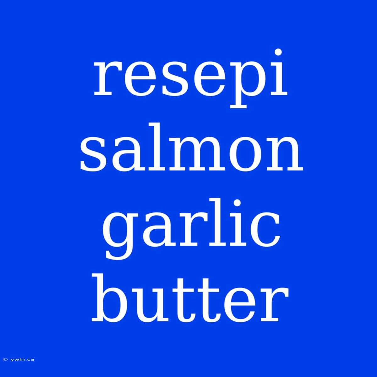 Resepi Salmon Garlic Butter