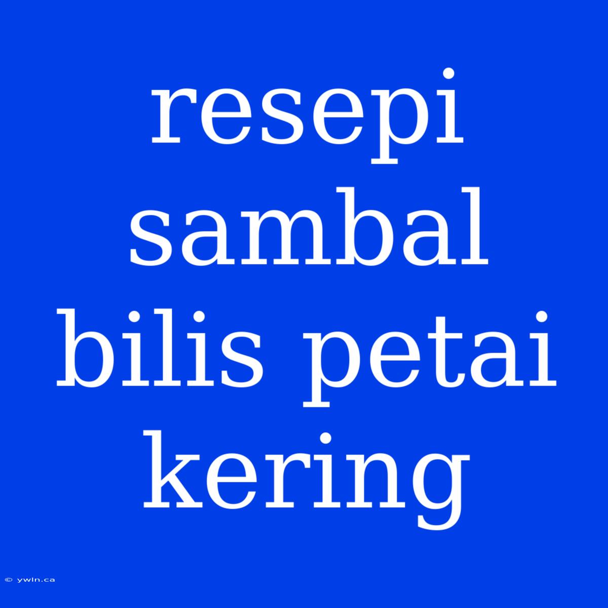 Resepi Sambal Bilis Petai Kering