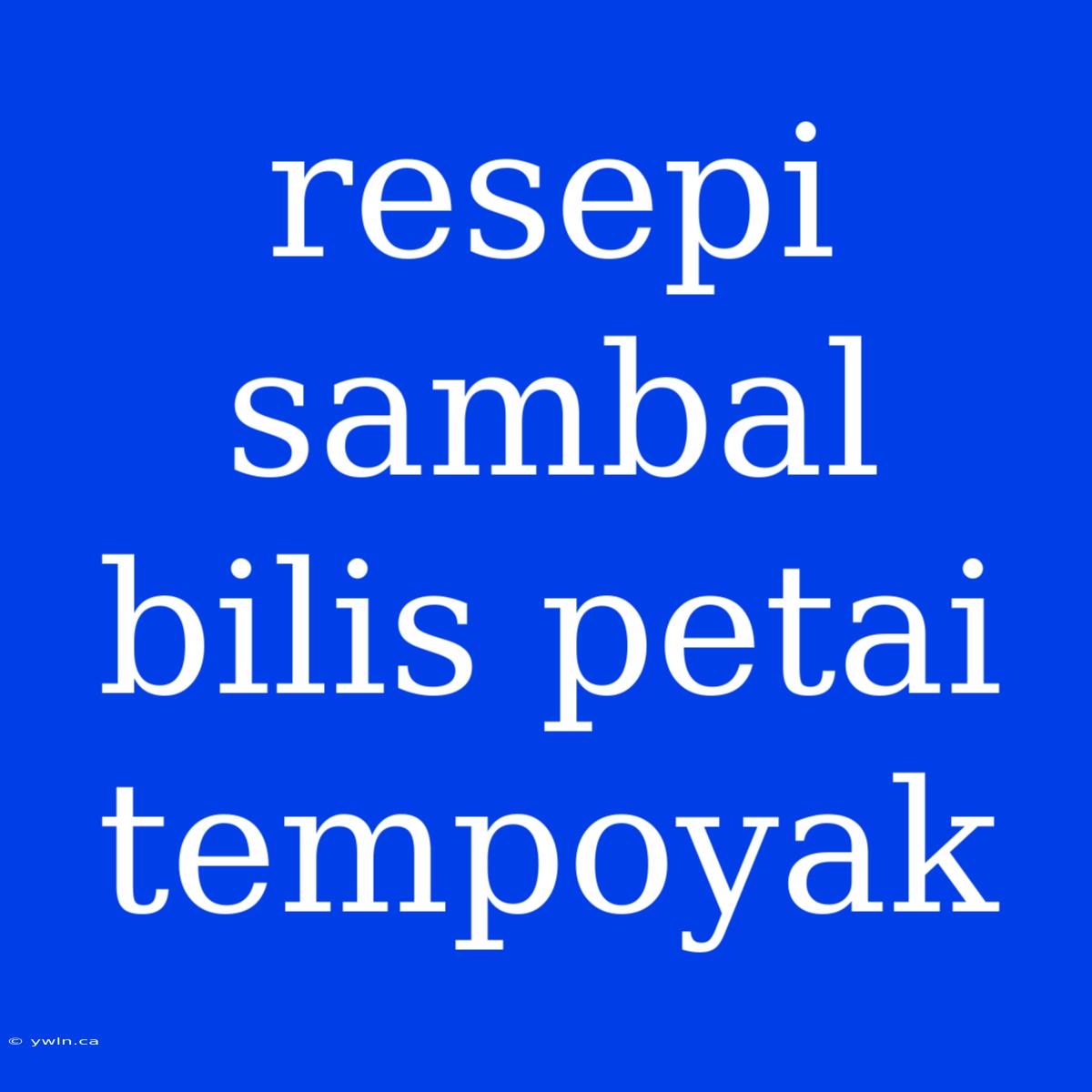 Resepi Sambal Bilis Petai Tempoyak