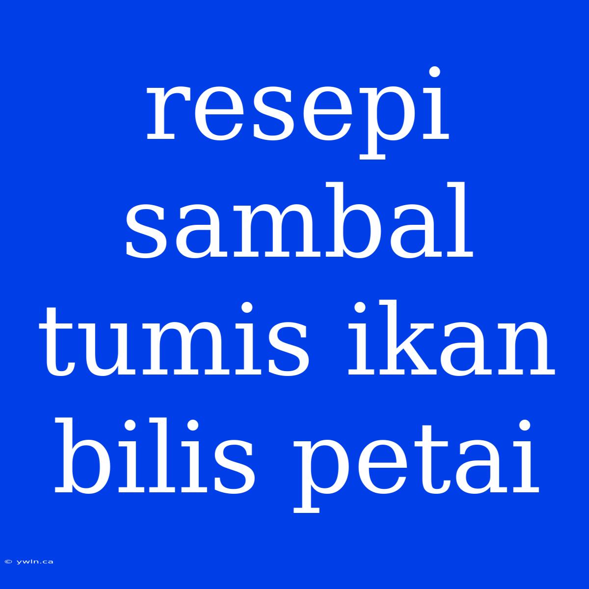 Resepi Sambal Tumis Ikan Bilis Petai