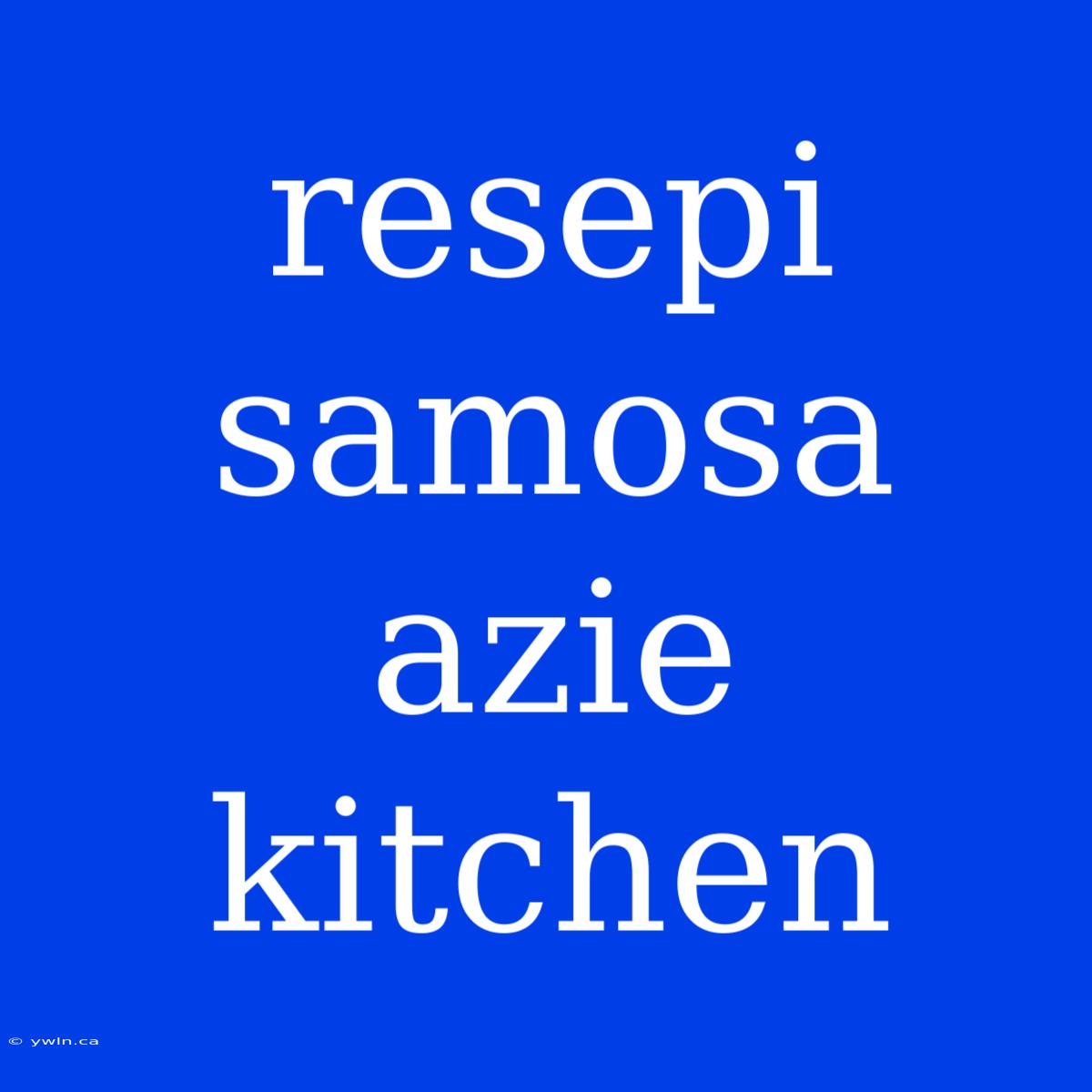 Resepi Samosa Azie Kitchen