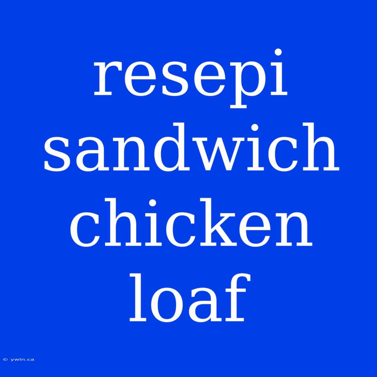 Resepi Sandwich Chicken Loaf