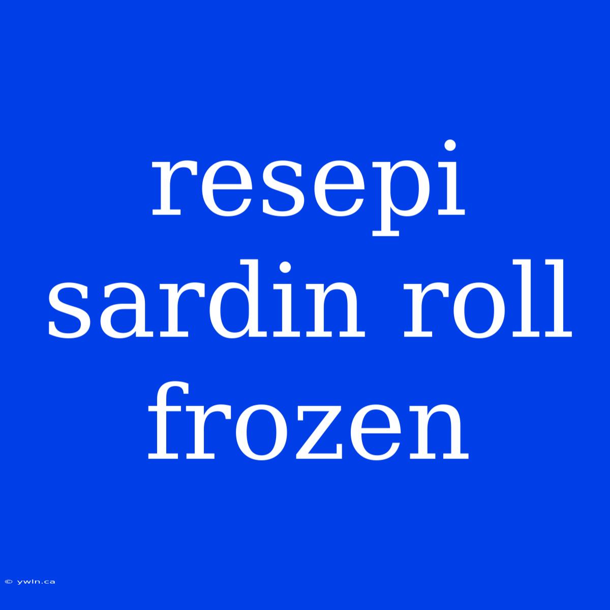 Resepi Sardin Roll Frozen