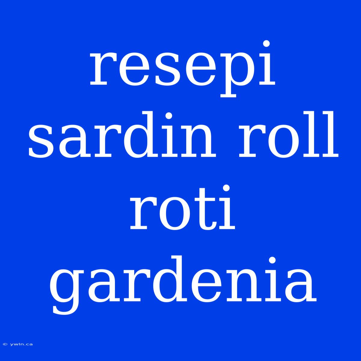 Resepi Sardin Roll Roti Gardenia