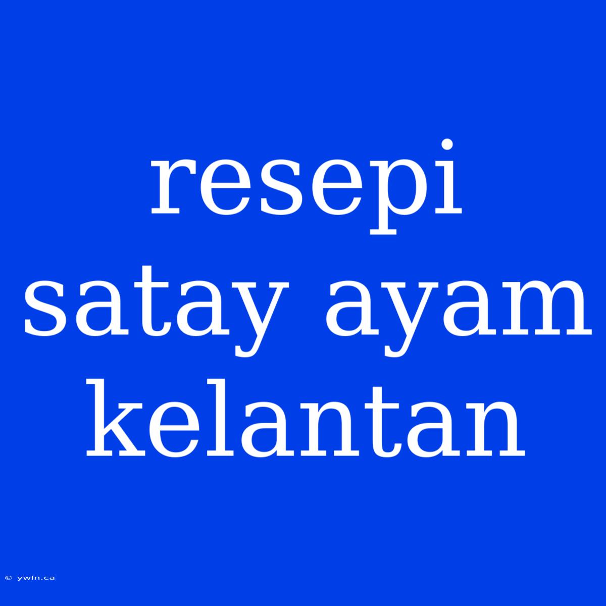 Resepi Satay Ayam Kelantan