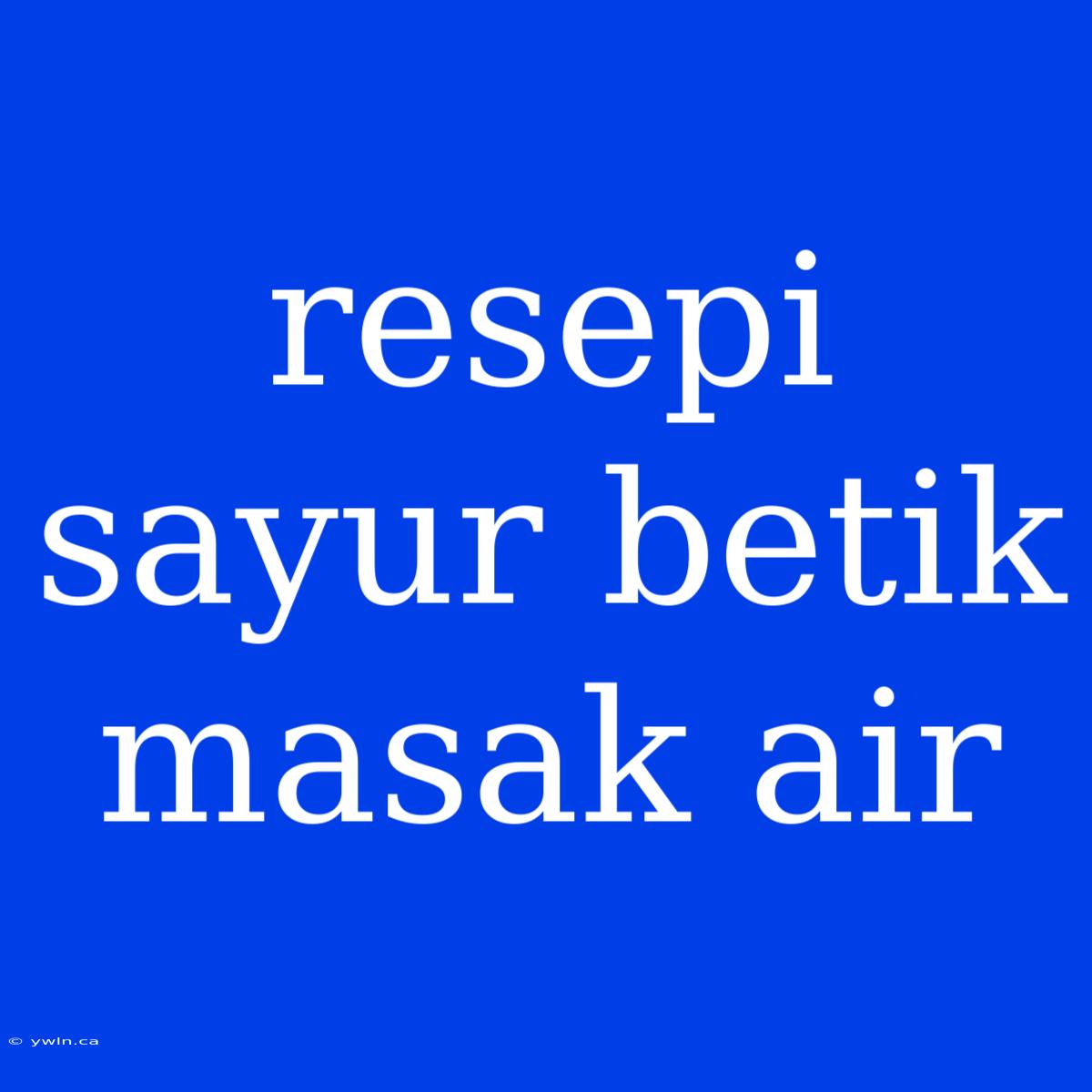 Resepi Sayur Betik Masak Air