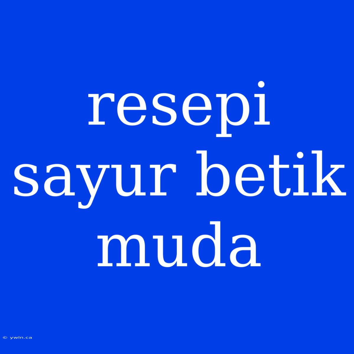 Resepi Sayur Betik Muda