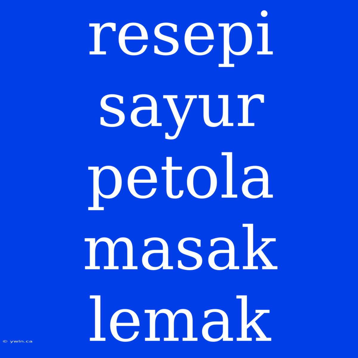 Resepi Sayur Petola Masak Lemak