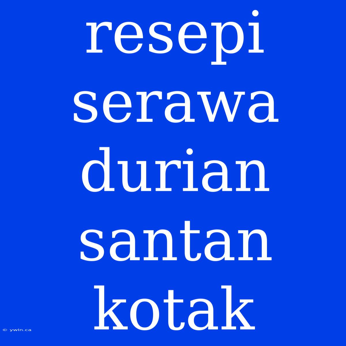 Resepi Serawa Durian Santan Kotak