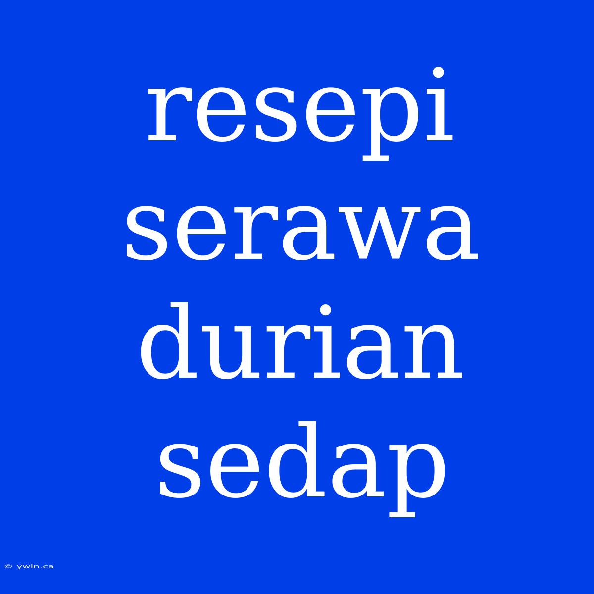 Resepi Serawa Durian Sedap