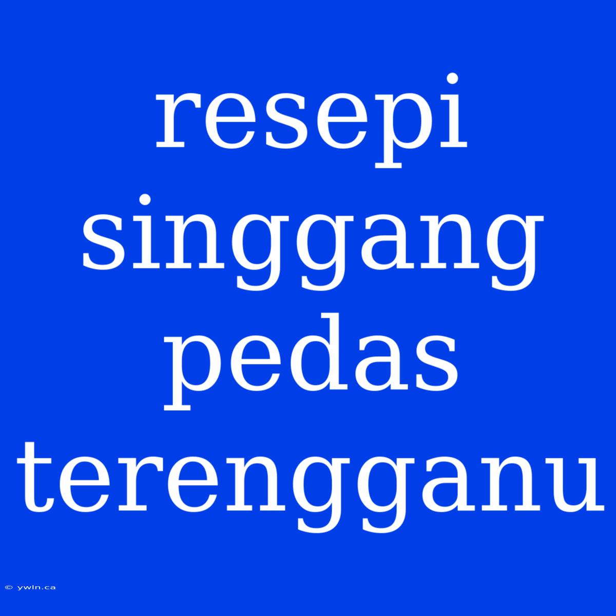 Resepi Singgang Pedas Terengganu