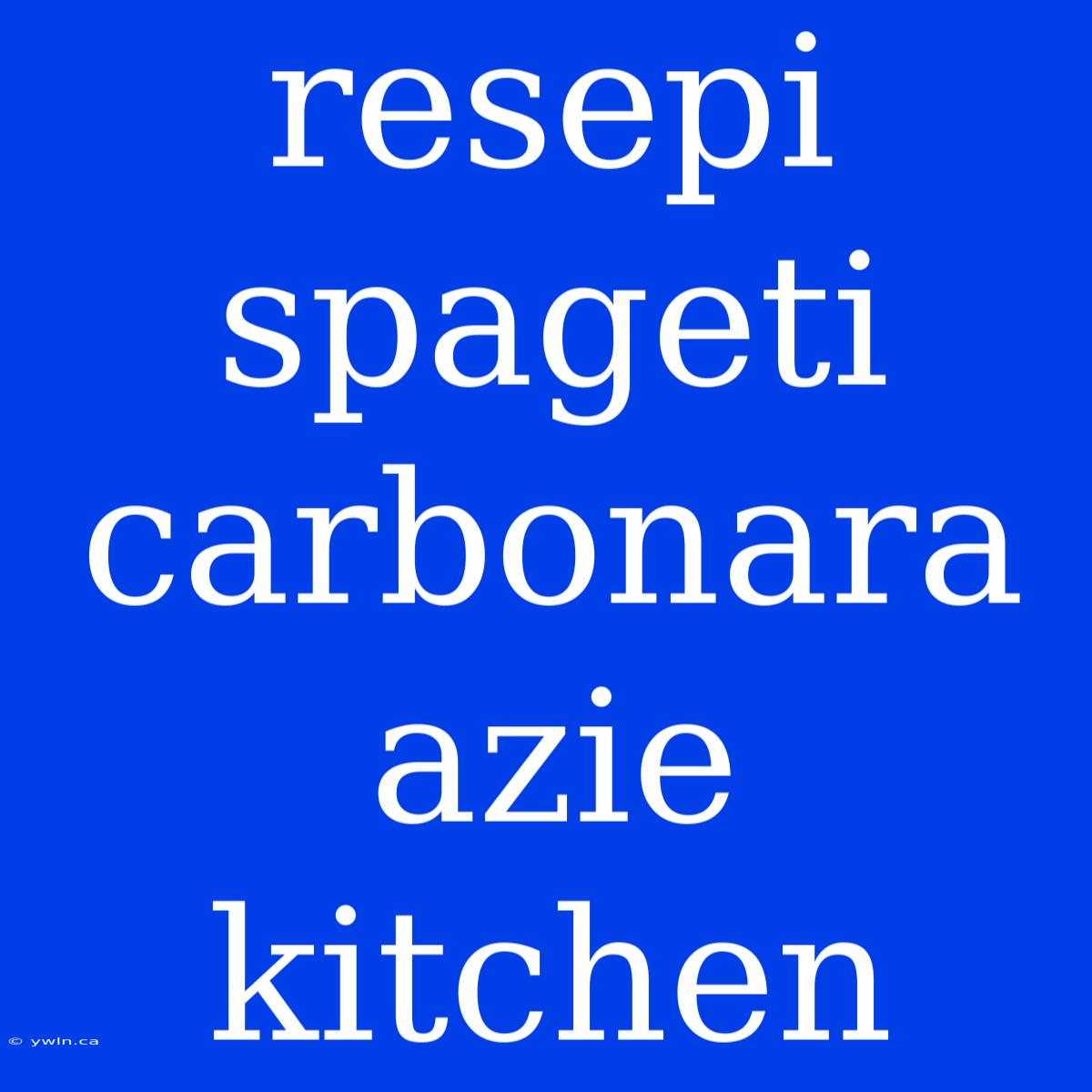 Resepi Spageti Carbonara Azie Kitchen