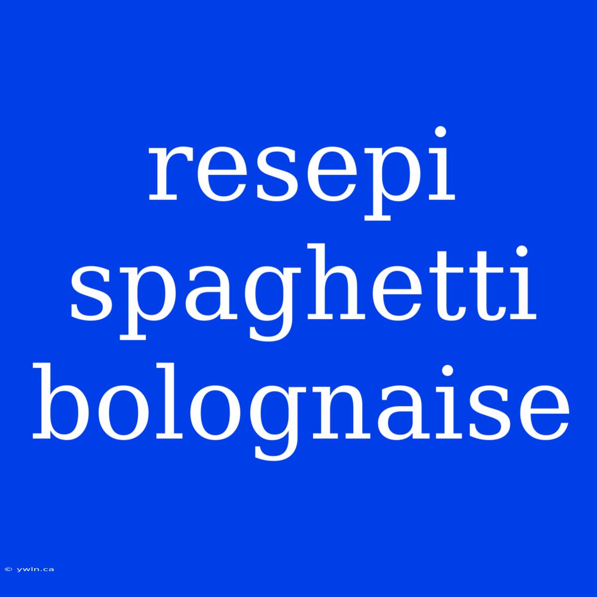 Resepi Spaghetti Bolognaise