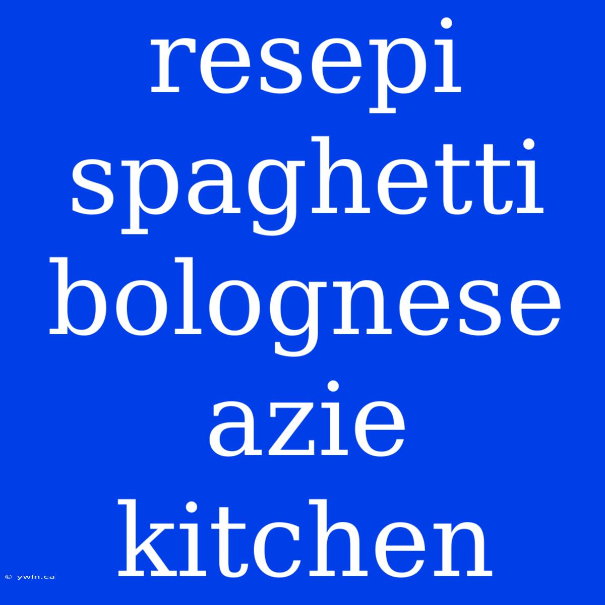 Resepi Spaghetti Bolognese Azie Kitchen