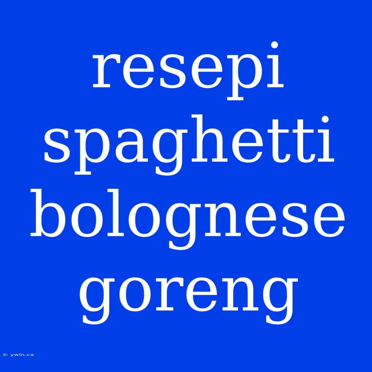 Resepi Spaghetti Bolognese Goreng