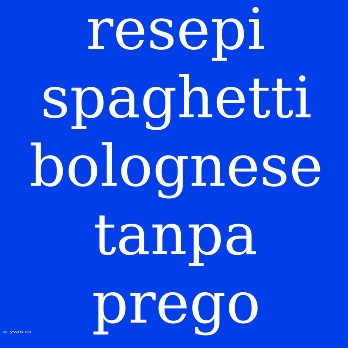 Resepi Spaghetti Bolognese Tanpa Prego