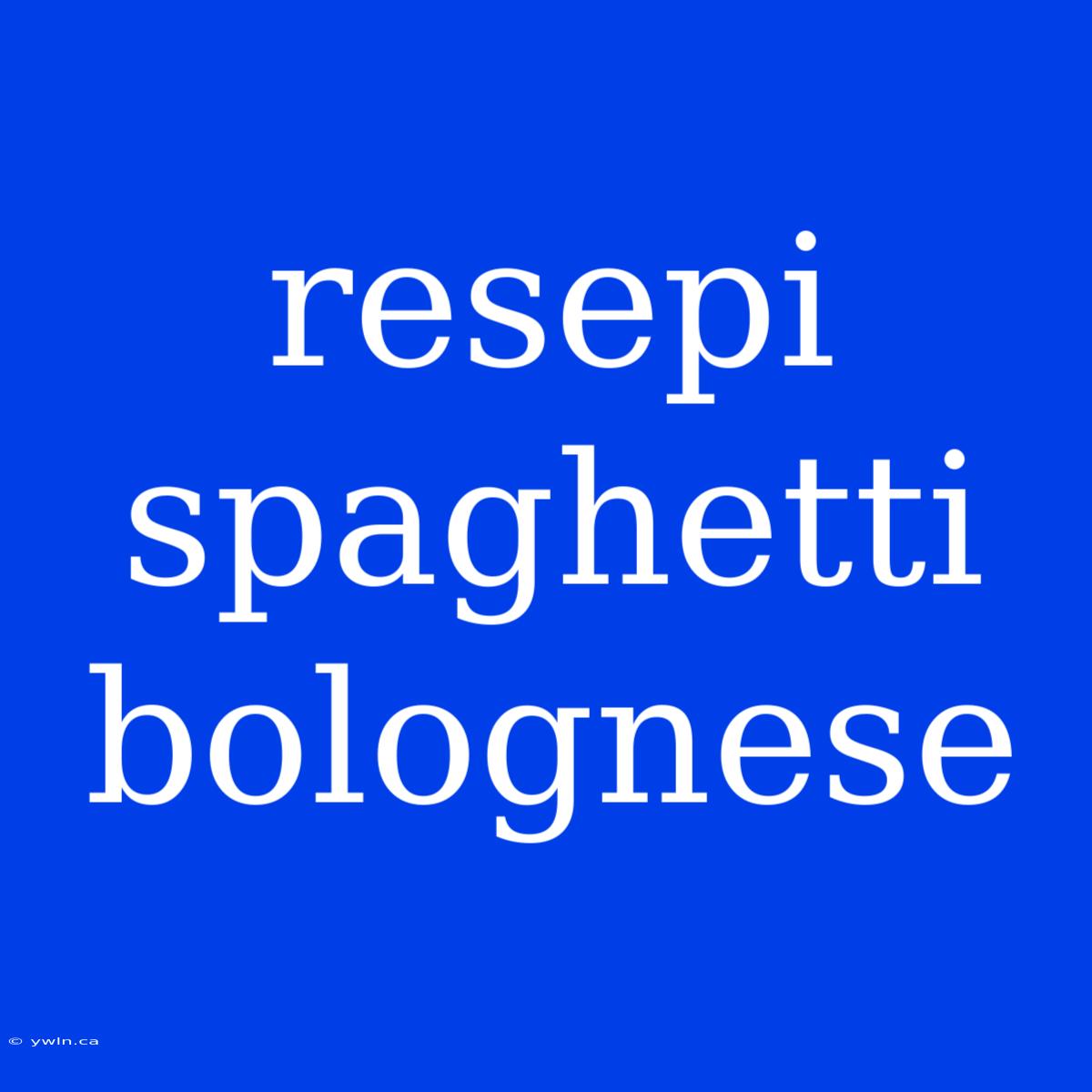 Resepi Spaghetti Bolognese