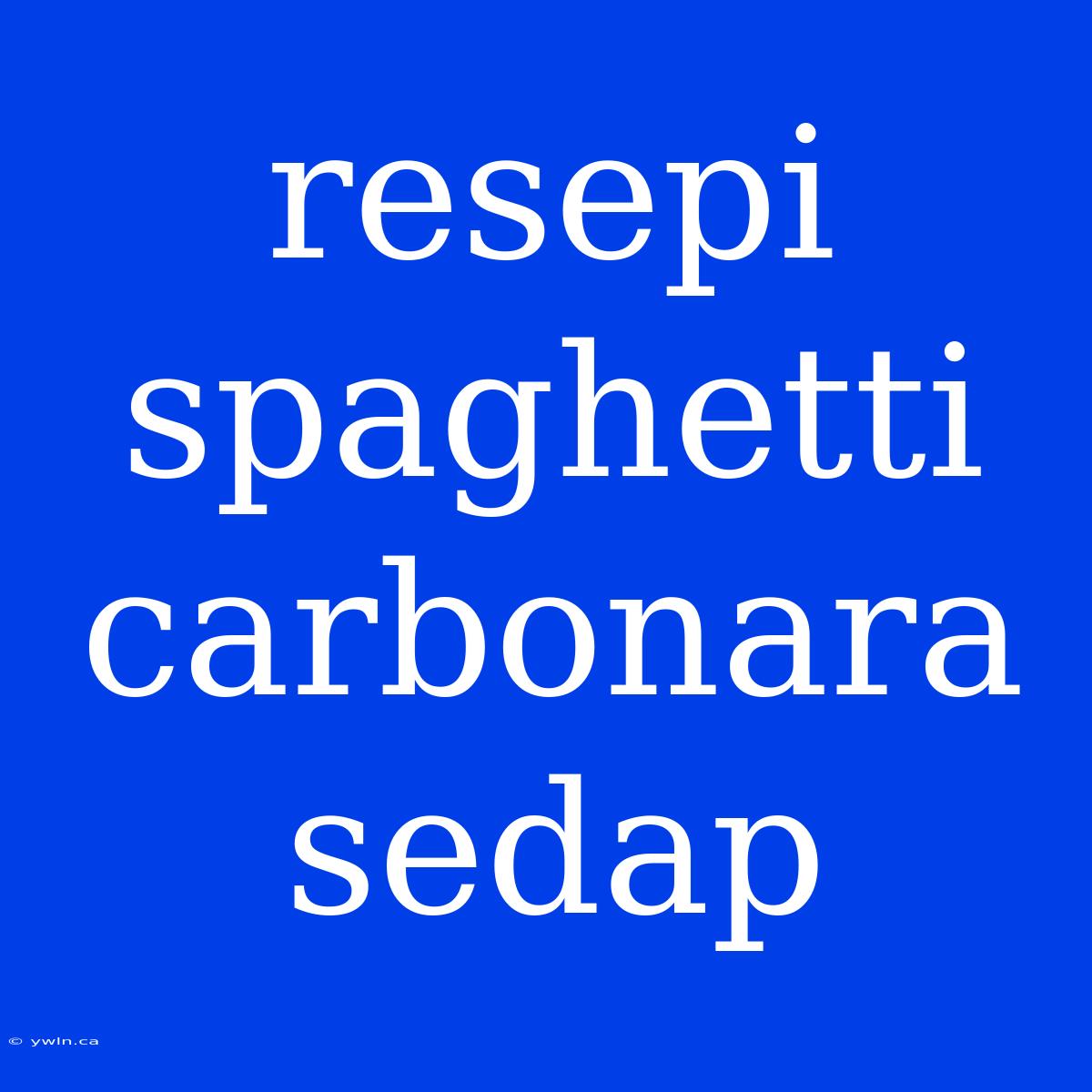 Resepi Spaghetti Carbonara Sedap