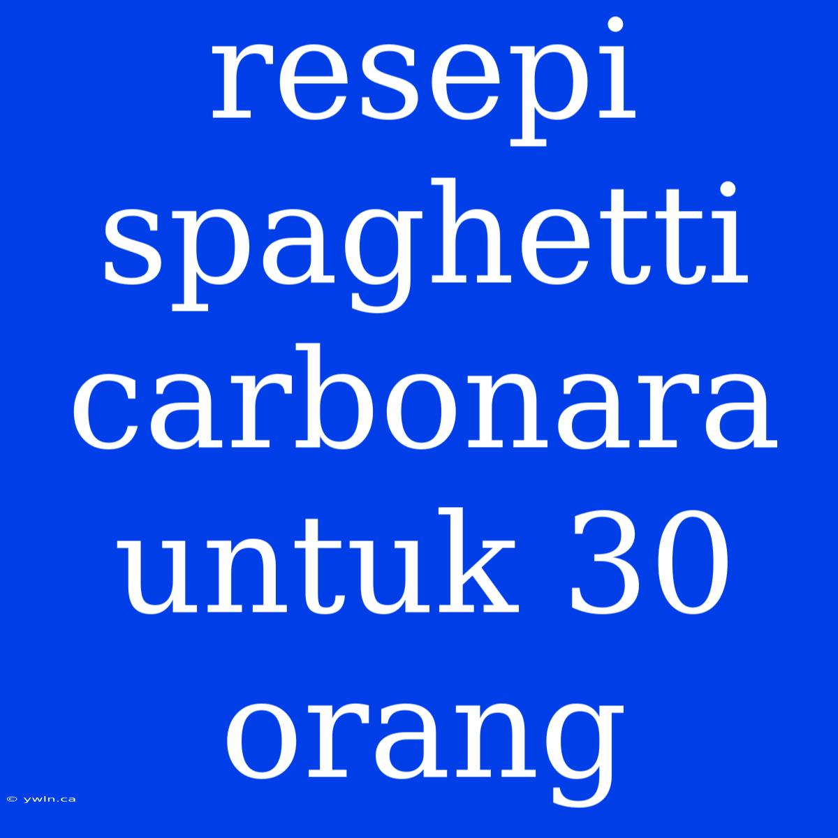 Resepi Spaghetti Carbonara Untuk 30 Orang