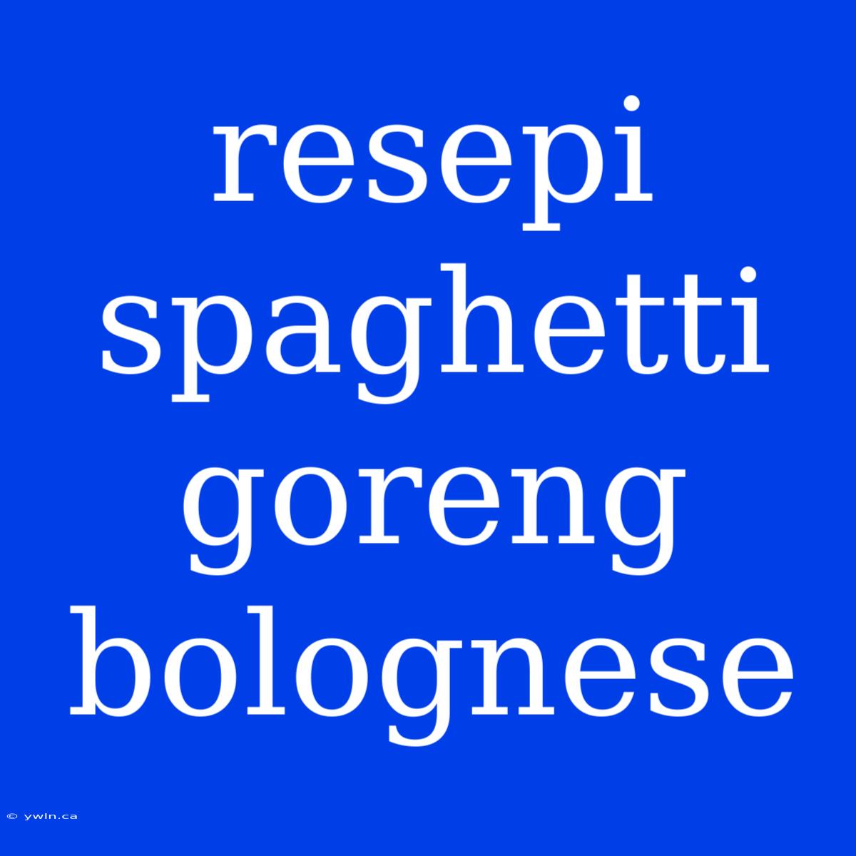 Resepi Spaghetti Goreng Bolognese