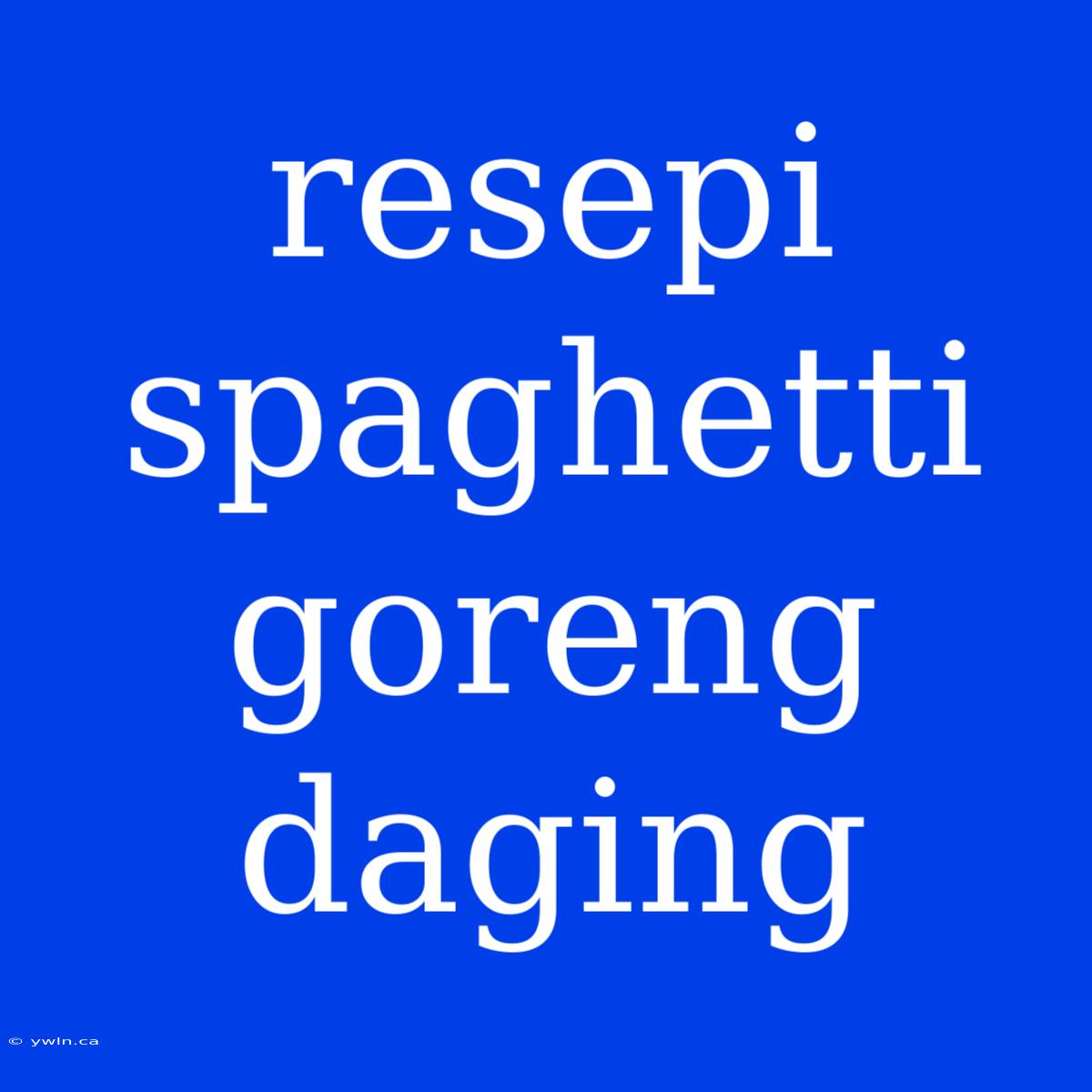 Resepi Spaghetti Goreng Daging